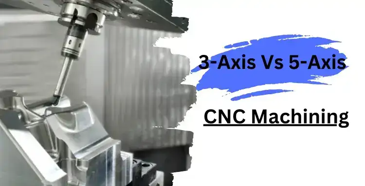 3 Axis vs 5 Axis CNC Machining